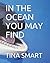 IN THE OCEAN YOU MAY FIND by TINA SMART