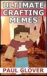 Ultimate Crafting Memes: An Unofficial Minecraft Memes Book