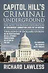 Capitol Hill's Criminal Underground: The Most Thorough Exploration of Government Corruption Ever Put in Writing