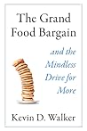 The Grand Food Bargain: and the Mindless Drive for More The Grand Food Bargain: and the Mindless Drive for More