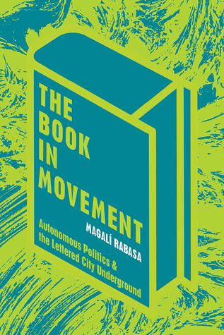 The Book in Movement: Autonomous Politics and the Lettered City Underground (Illuminations)