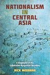 Nationalism in Central Asia: A Biography of the Uzbekistan-Kyrgyzstan Boundary (Central Eurasia in Context, 26)