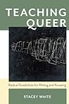 Teaching Queer: Radical Possibilities for Writing and Knowing (Composition, Literacy, and Culture, 163)