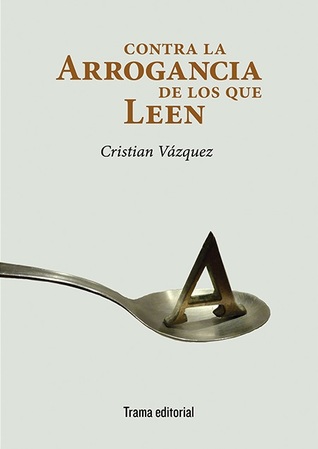 Contra la arrogancia de los que leen (Paperback)