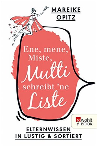 Ene, mene, Miste, Mutti schreibt 'ne Liste: Elternwissen in lustig und sortiert (German Edition)