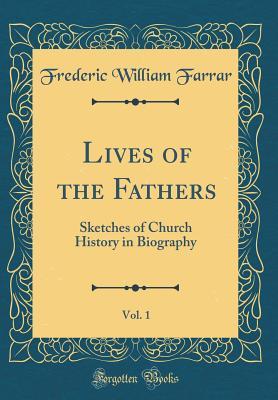 Lives of the Fathers, Vol. 1: Sketches of Church History in Biography (Classic Reprint)