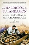 La maldición de Tutankamón y otras historias de la microbiología by Raúl Rivas