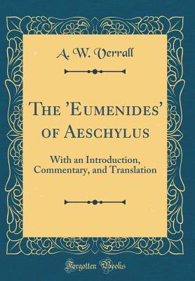 The 'Eumenides' of Aeschylus: With an Introduction, Commentary, and Translation