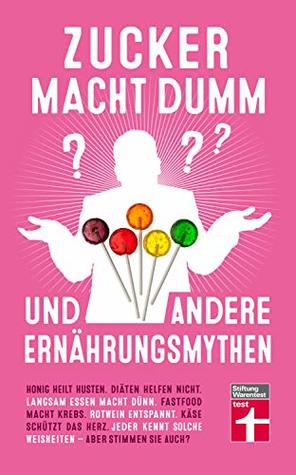 Zucker macht dumm und andere Ernährungsmythen (German Edition)