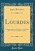 Lourdes: Conference par Louis Fréchette, le 12 Décembre 1895, à l'Institut Canadien de Québec (Classic Reprint)