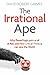 The Irrational Ape: Why Fla...