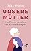 Unsere Mütter: Wie Töchter ...