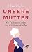 Unsere Mütter: Wie Töchter sie lieben und mit ihnen kämpfen (German Edition)