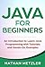 Java for Beginners: An Introduction to Learn Java Programming with Tutorials and Hands-On Examples (Programming for Beginners)