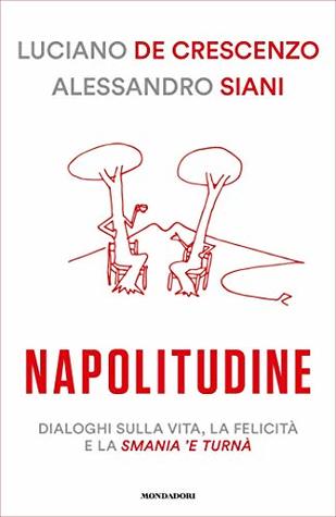 Napolitudine: Dialoghi sulla vita, la felicità, e la smania 'e turnà (Italian Edition)