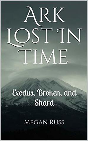 Ark Lost In Time: Exodus, Broken, and Shard (Kindle Edition)