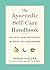The Ayurvedic Self-Care Handbook: Holistic Healing Rituals for Every Day and Season