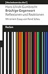 Brüchige Gegenwart: [Was bedeutet das alles?] – Reflexionen und Reaktionen. Mit einem Essay von René Scheu – Gumbrecht, Hans Ulrich – Erläuterungen – Denkanstöße ... Universal-Bibliothek) (German Edition)