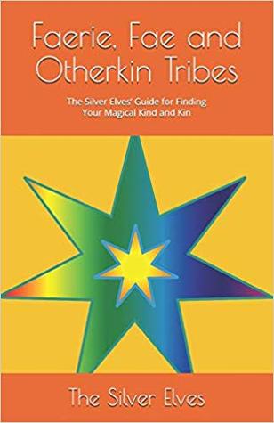 Faerie, Fae and Otherkin Tribes: The Silver Elves’ Guide for Finding Your Magical Kind and Kin (Paperback)