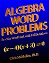 Algebra Word Problems Practice Workbook with Full Solutions Algebra Word Problems Practice Workbook with Full Solutions