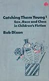 Catching Them Young: Sex, Race and Class in Children's Fiction, V. 1