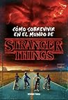 Cómo sobrevivir en el mundo de Stranger Things by Matthew J. Gilbert