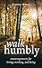 Walk Humbly: Encouragements for Living, Working, and Being
