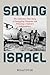 Saving Israel: The Unknown True Story of Smuggling Weapons and Winning a Nation's Independence