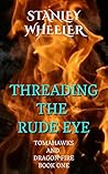 Threading The Rude Eye (Tomahawks and Dragon Fire Book 1) Threading The Rude Eye (Tomahawks and Dragon Fire Book 1)