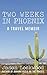 Two Weeks in Phoenix: A Travel Memoir