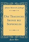 Die Tragische Ironie bei Sophokles (Classic Reprint) (German Edition)
