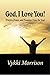 God, I Love You!: Prayers, Praise, and Promises from the Soul