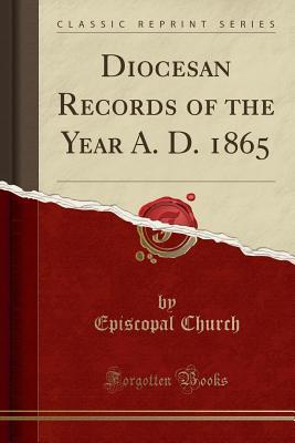 Diocesan Records of the Year A. D. 1865 (Classic Reprint)