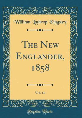 The New Englander, 1858, Vol. 16 (Classic Reprint)