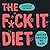 The F*ck It Diet: Eating Sh...