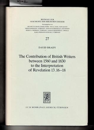 The Contribution Of British Writers Between 1560 And 1830 To The Interpretation Of Revelation 13.16 18 (Hardcover)