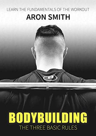 BODYBUILDING ANATOMY: The Three Big movements Rules Learn The Fundamentals Of The Workout (trainig, workouts, starting strength, gym, bodybuilder, body, ... loss (learn the bodybuilding Book 1)