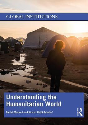 Understanding the Humanitarian World (Global Institutions)