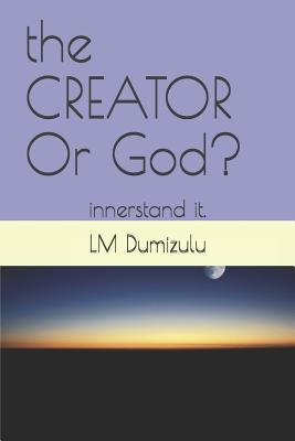the CREATOR Or God?: innerstand it.