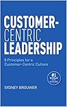 Customer-Centric Leadership: 8 Principles for a Customer-Centric Culture Customer-Centric Leadership: 8 Principles for a Customer-Centric Culture