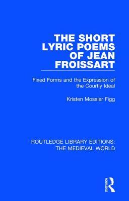 The Short Lyric Poems of Jean Froissart (Routledge Library Editions: The Medieval World)