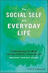The Social Self and Everyday Life: Understanding the World Through Symbolic Interactionism The Social Self and Everyday Life: Understanding the World Through Symbolic Interactionism
