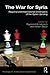 The War for Syria: Regional and International Dimensions of the Syrian Uprising (Routledge/ St. Andrews Syrian Studies Series)