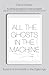 All the Ghosts in the Machine by Elaine Kasket