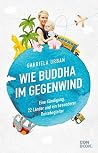 Wie Buddha im Gegenwind: Eine Kündigung, 22 Länder und ein besonderer Reisebegleiter (German Edition) Wie Buddha im Gegenwind: Eine Kündigung, 22 Länder und ein besonderer Reisebegleiter (German Edition)