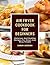 Air Fryer Cookbook For Beginners: Delicious And Healthy Recipes For Smart And Busy People
