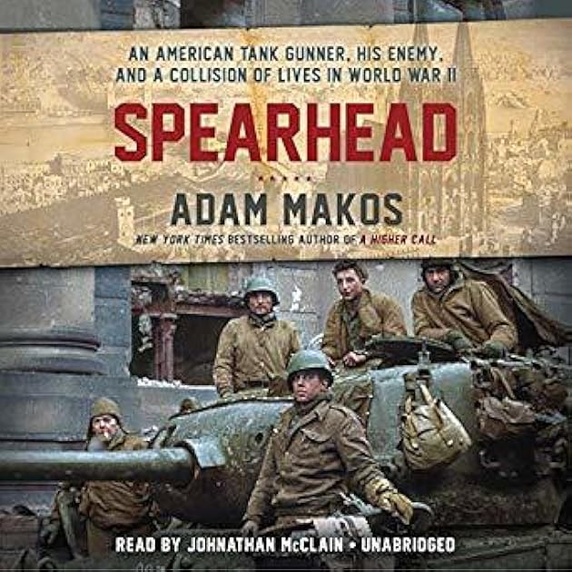 Spearhead: An American Tank Gunner, His Enemy, and a Collision of Lives In World War II