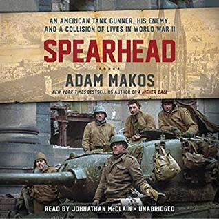 Spearhead: An American Tank Gunner, His Enemy, and a Collision of Lives In World War II