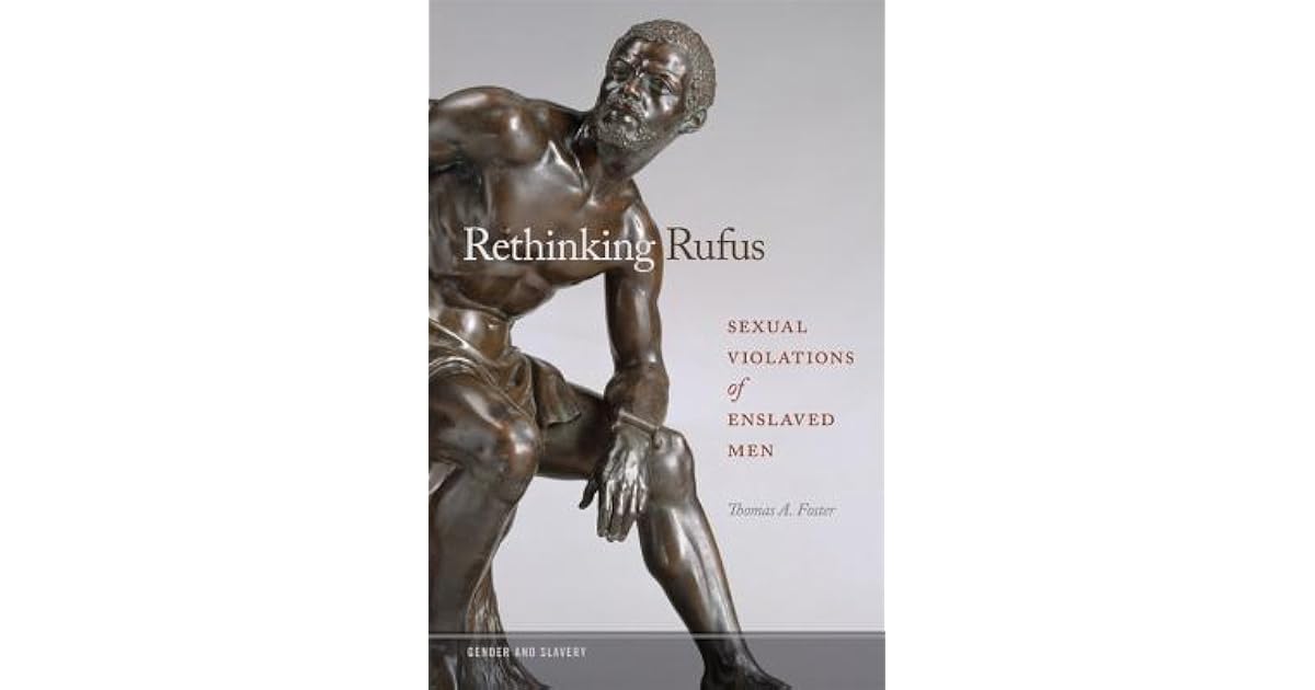 Rethinking Rufus: Sexual Violations of Enslaved Men by Thomas A. Foster