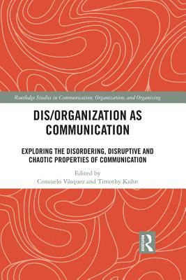 Dis/Organization as Communication: Exploring the Disordering, Disruptive and Chaotic Properties of Communication (Kindle Edition)